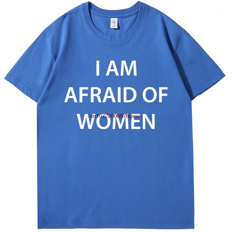 I Am Afraid Of Women Funny Graphic T Shirts Summer Tees Tops Cotton New Shirts And Tshirts Unisex Breathable Printing T Shirt