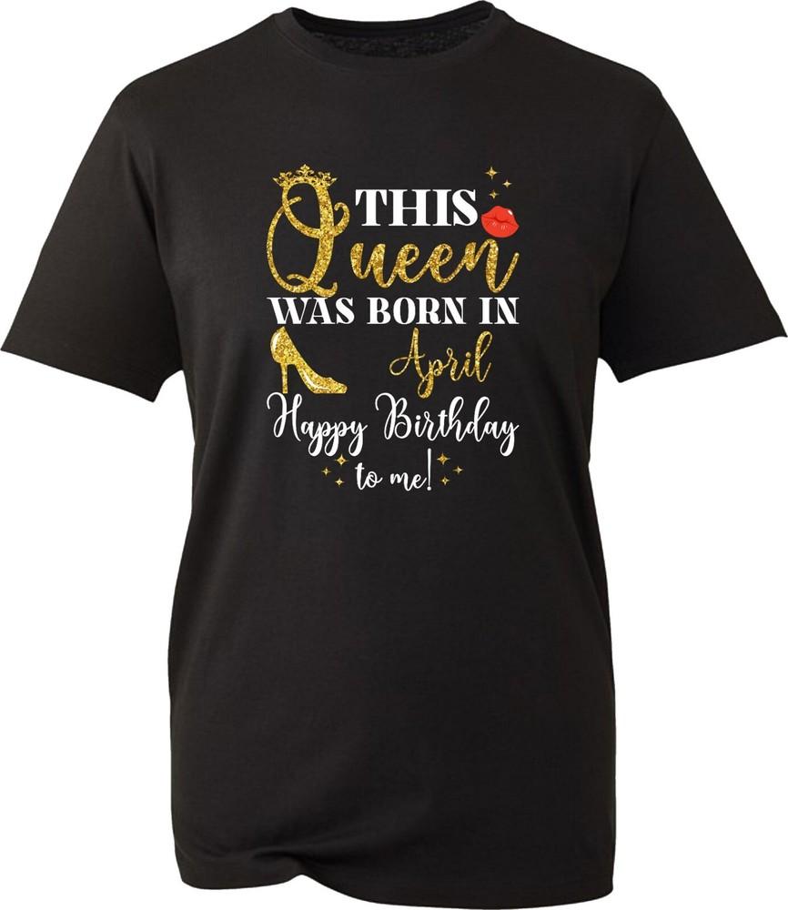 This Queen Was Born In April Tshirt Happy Birthday To Me Quotes Unisex Tee Top