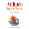 Attitude Is Your Superpower How To Create Incredible Paperback
