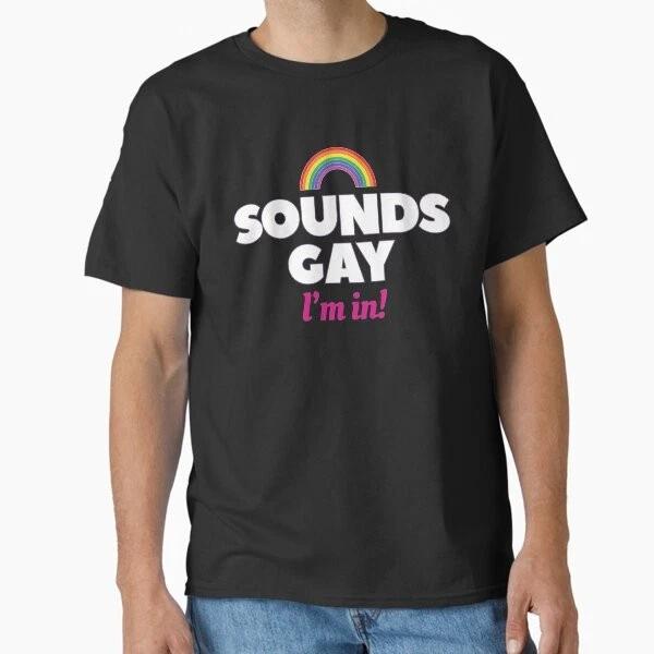 Sounds Gay Im In Classic TShirt TShirt Made In UsAus Size S2xl