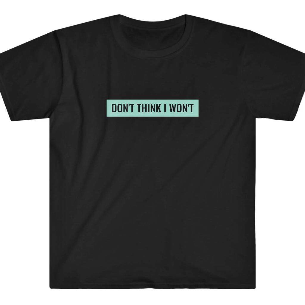 DON'T THINK I WON'T quality unisex fun men women t-shirt