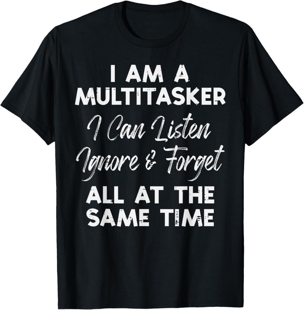 I Am Multitasker Listen Ignore Forget Funny Saying Women Men T-Shirt