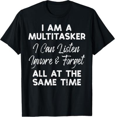 I Am Multitasker Listen Ignore Forget Funny Saying Women Men T-Shirt