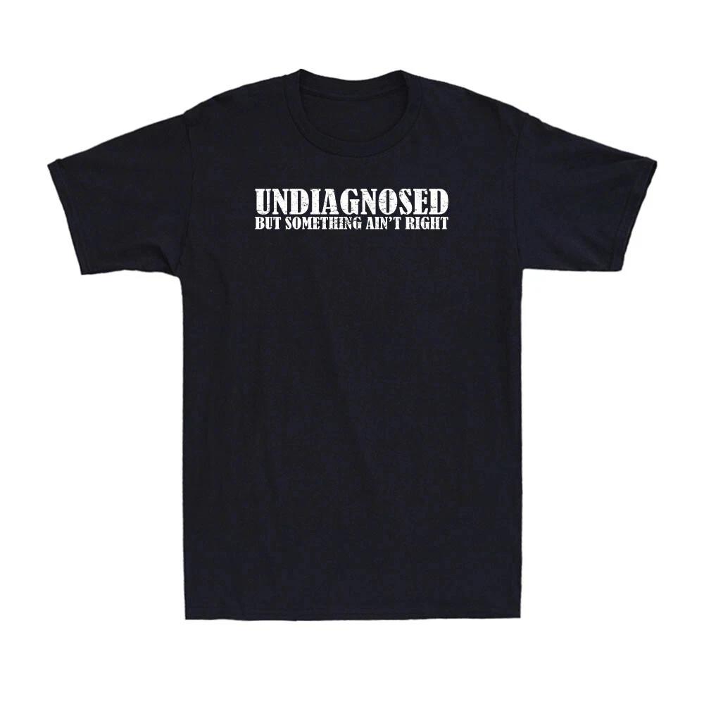 Undiagnosed But Something Ain't Right Funny Mental Health Saying Men's T-Shirt