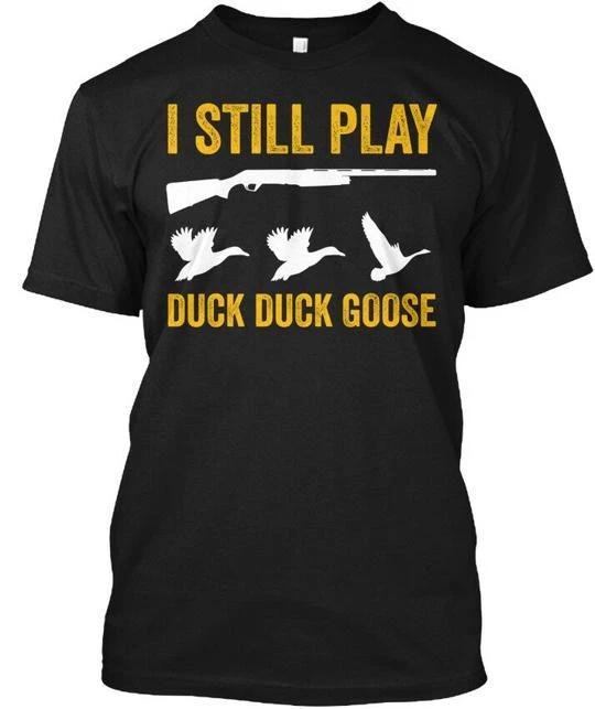Play Duck Goose Hunting - I Still T shirt Made in the USA Size S to 5XL