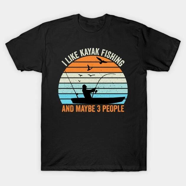 I Like Kayak Fishing And Maybe 3 People Made in Australia T-Shirt