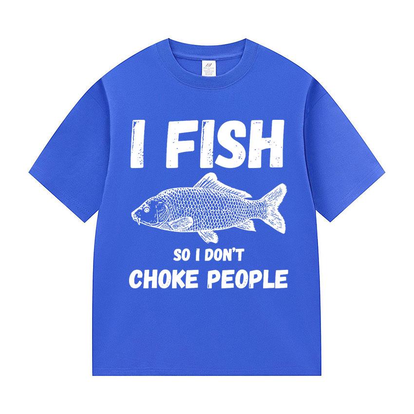 I Fish So I Don't Choke People Funny Fish Meme T Shirt Men Retro harajuku short sleeve T-shirts Unisex summer O-Neck Cotton Tees