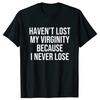 I HAVEN'T LOST MY VIRGINITY BECAUSE I NEVER LOSE Virginity Humor T-shirt Meme Unisex Offensive TShirt Satire Cotton Shirt Tee