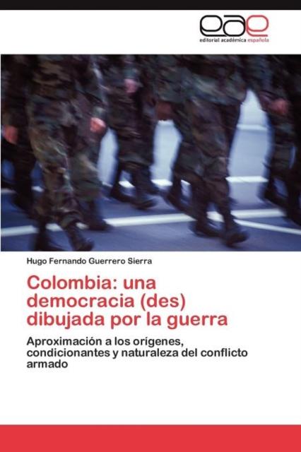 The Colombia : Una Democracia (des) Dibujada Por La Guerra Book