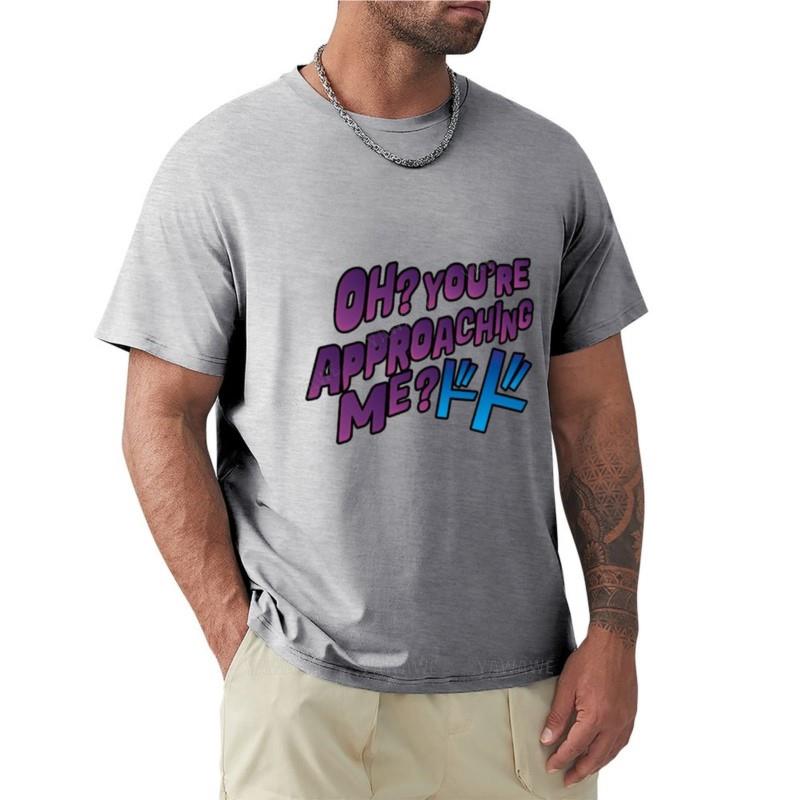Oh Youre approaching me TShirt Tee shirt summer clothes plain t shirts Unisex black cotton Unisexs tshirt summer tshirt Unisex