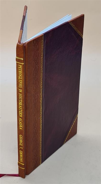 Petroglyphs In Southeastern Alaska Volume 10 1908 [Leather Bound] by George T. Emmons