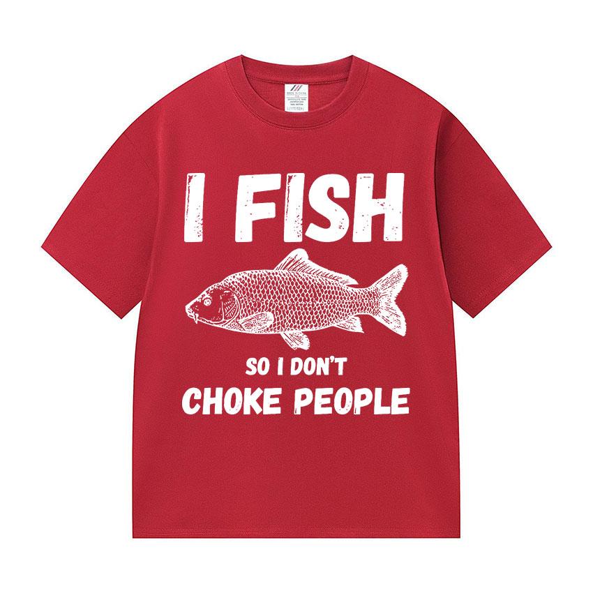 I Fish So I Don't Choke People Funny Fish Meme T Shirt Men Retro harajuku short sleeve T-shirts Unisex summer O-Neck Cotton Tees