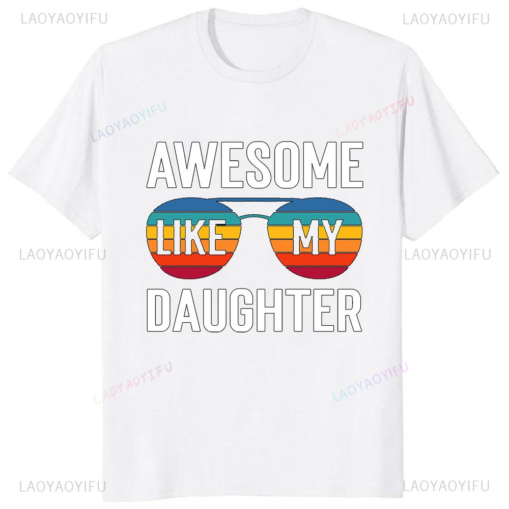 Awesome Like My Daughter Tshirt Casual Fashion Loose Summer Style Dad Fathers Day Tshirt Comfort Breathe Hip Hop Male T Shirt