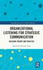 The Organizational Listening for Strategic Communication : Building Theory and Practice Book