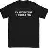 I'm Not Speeding I'm Qualifying T-Shirt Tee Funny Racing Car Gift