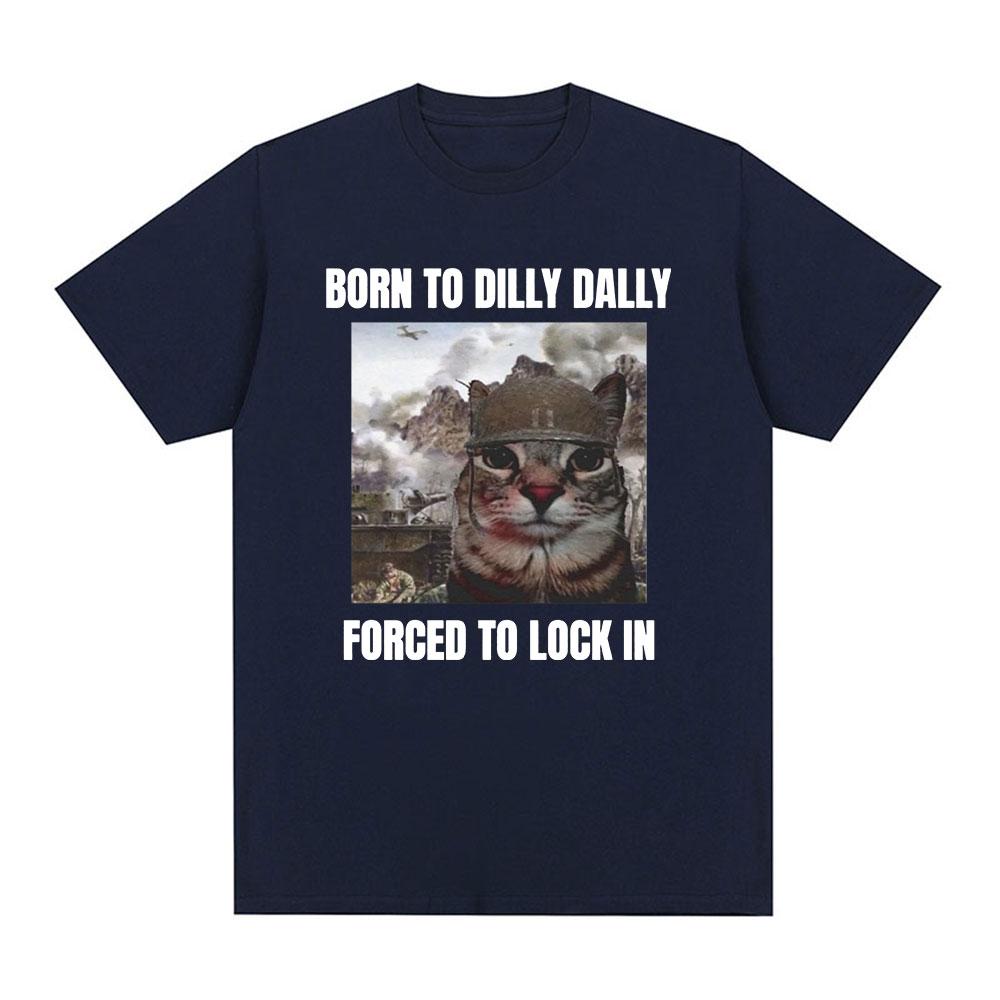Born To Dilly Dally Forced To Lock in Funny Cat Meme T-shirt Unisex Women Clothing Cotton T-shirts Hip Hop Short Sleeve Tee Shirt