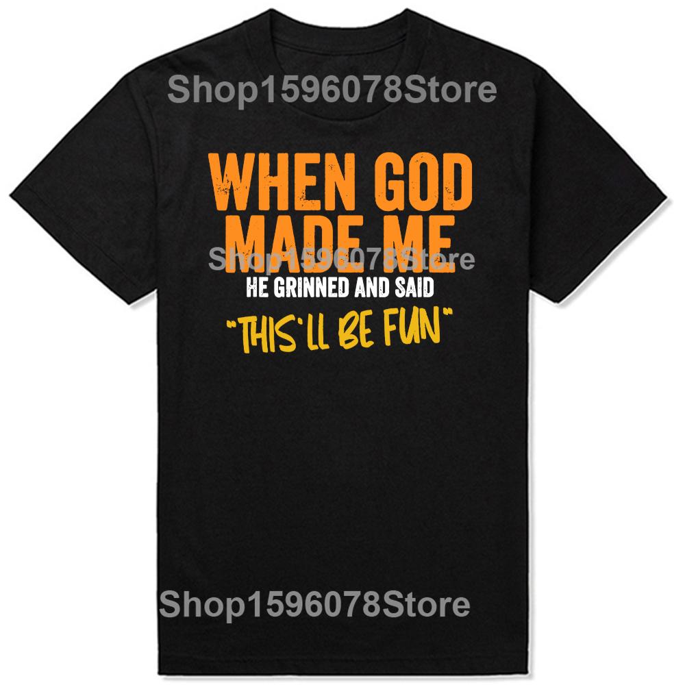 Funny When God Made Me Graphic 100% Cotton T-shirts Men Women's Fashion Casual Tshirt Loose Oversized Streetwear T Shirt