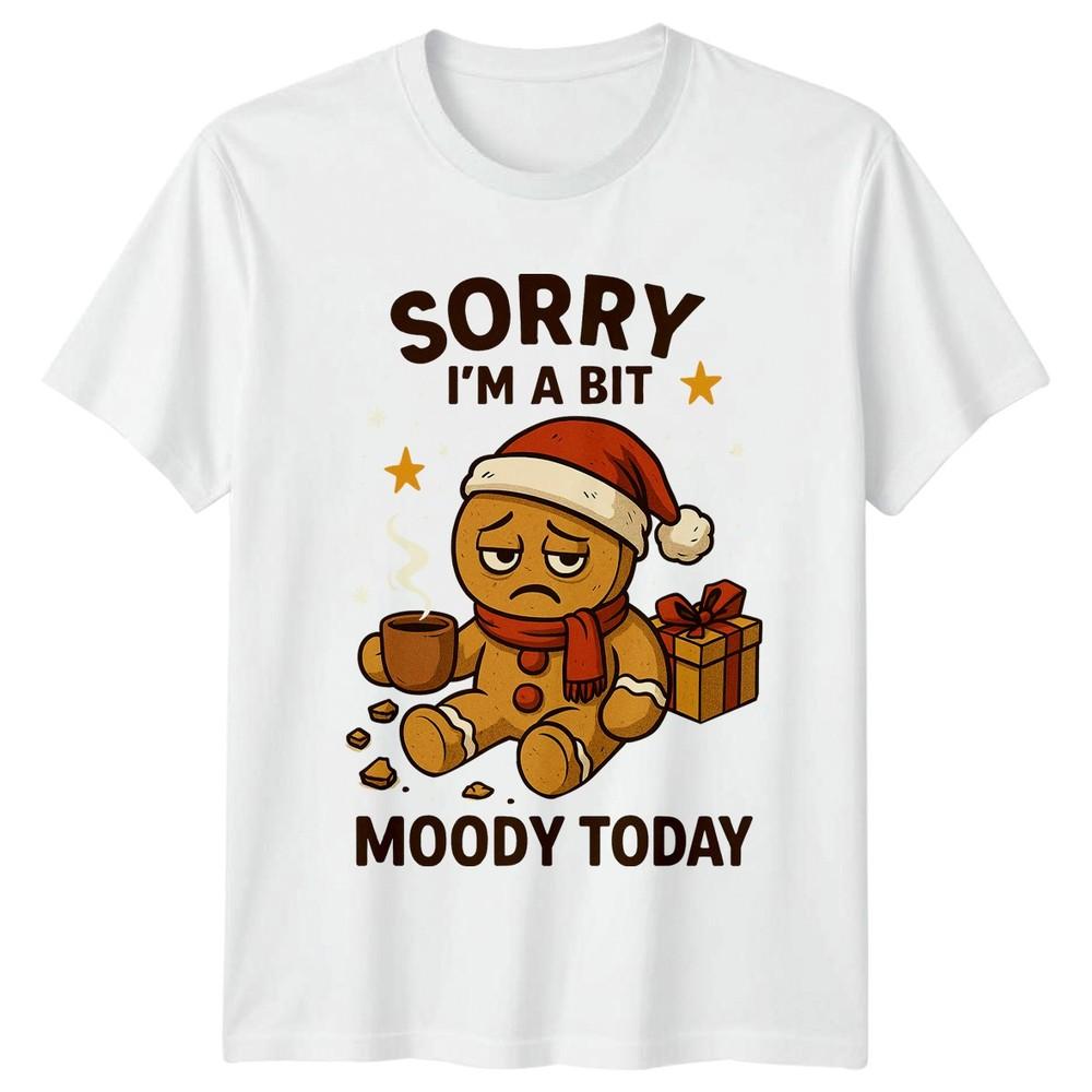 Sorry Im A Bit Moody Today Gingerbread Christmas Holiday Humor Unisex Unisex Tee