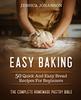 Книга Easy Baking : 50 Quick And Easy Bread Recipes For Beginners. The Complete Homemade Pastry Bible