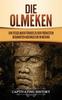 Книга Die Olmeken : Ein Fesselnder Fuhrer Zu Der Fruhesten Bekannten Hochkultur In Mexiko