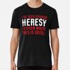 I've Seen Enough Heresy To Know Where This IT-Shirt S-5XL Best T-Shirt