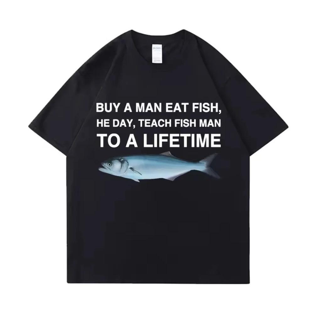 Tees Meme T Shirt Unisex Man Eat Fish Day Teach Fish Man To Lifetime Funny Casual Cotton Tshirt Men Women Clothes