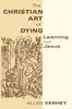 Книга The Christian Art of Dying : Learning from Jesus