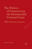 The The Politics of Constructing the International Criminal Court : NGOs, Discourse, and Agency Book