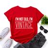 I'm Not Old I'm Vintage Print Women T Shirt Short Sleeve O Neck Loose Women Tshirt Ladies Tee Shirt Tops Clothes