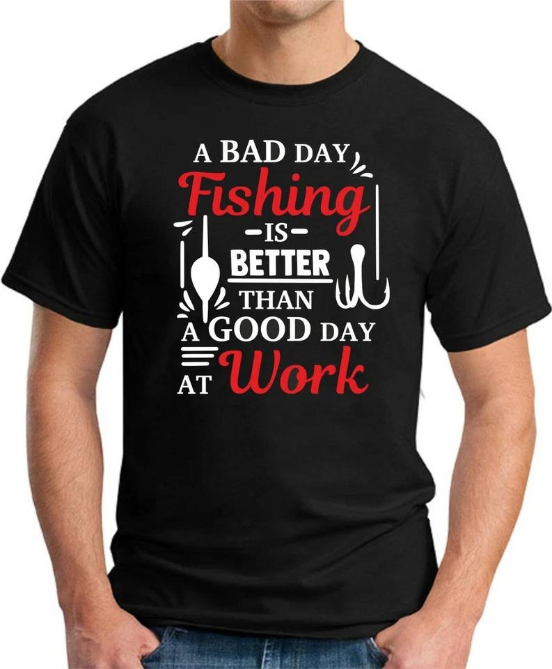 A BAD DAY FISHING IS BETTER THAN A GOOD DAY AT WORK T-SHIRT > Funny Slogan Gift 4