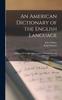The An American Dictionary of the English Language : Exhibiting the Origin, Orthography, Pronunciation, and Definition of Words Book