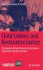 The Child Soldiers and Restorative Justice : Participatory Action Research In the Eastern Democratic Republic of Congo Book