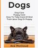 Книга Dogs : Dog Care: Puppy Care: How To Take Care Of And Train Your Dog Or Puppy