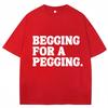 Футболка Begging for A Pegging с забавным принтом в виде букв, весна-лето, хлопковые мягкие футболки, свободные повседневные футболки, уличная одежда унисекс