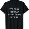 It's Okay I'm Okay Everything Is Okay Funny Humor T-Shirt
