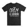 Your Crazy Is Showing T-Shirt Premium Soft Cotton Crew Neck Funny Tees Gifts NEW
