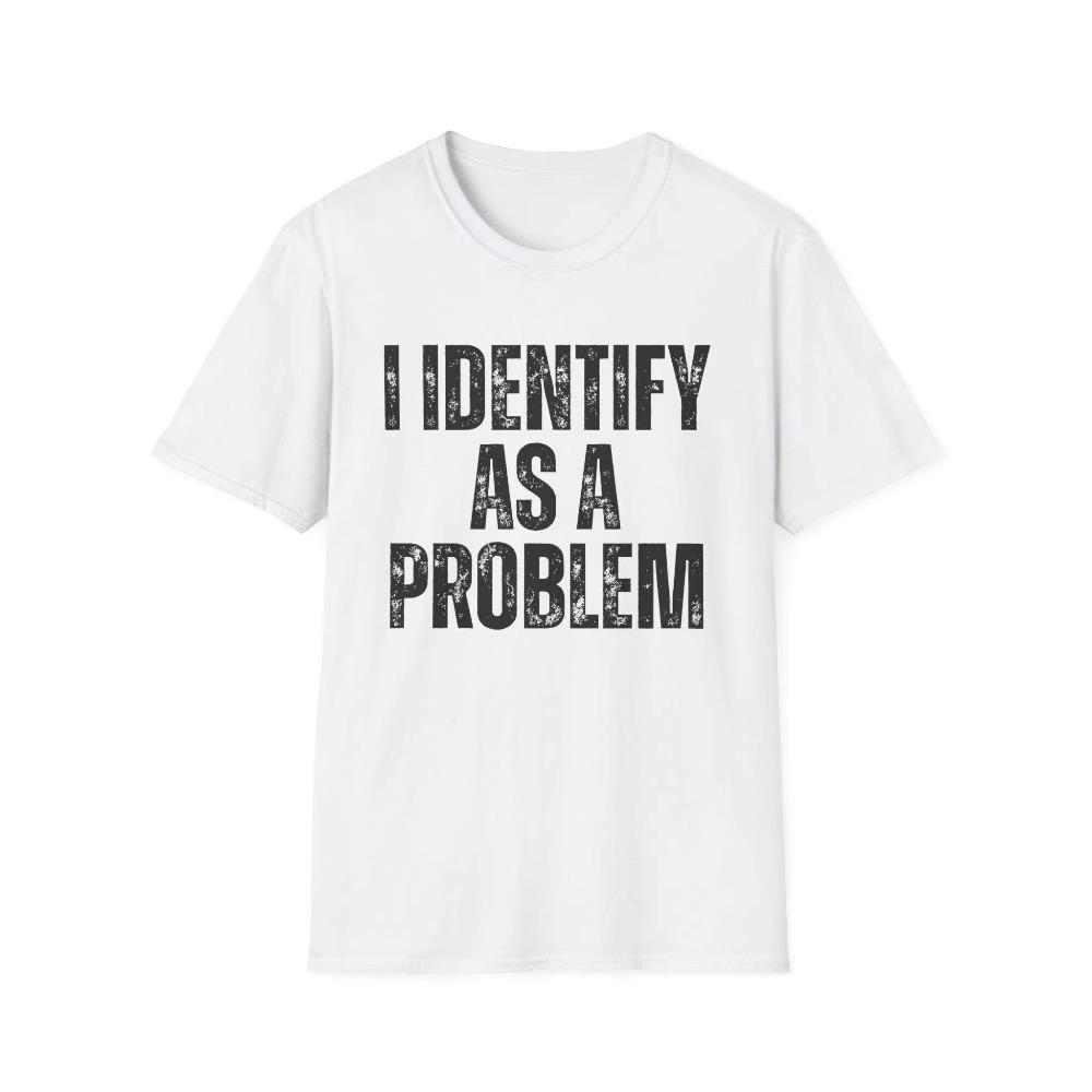 I Identify As A Problem Funny Quote Print Tshirt Unisex Retro Humor Inspired Graphic Print Casual Short Sleeve Cotton Tee Tops