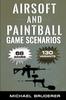 Книга Airsoft and Paintball Game Scenarios : 68 Different Games with 130 Variations!