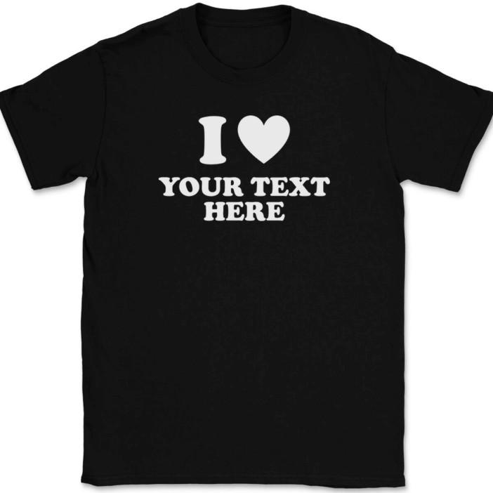 I Love Heart YOUR TEXT Here T-Shirt Tee Personalized Custom Gift