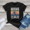 100% Cotton Skiing T Shirt Women Clothing You Don't Stop Skiing Harajuku Women's Shirt Graphic Fashion Girls Tee Unisex Tops 3xl