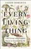 The Every Living Thing : The Great and Deadly Race To Know All Life Book
