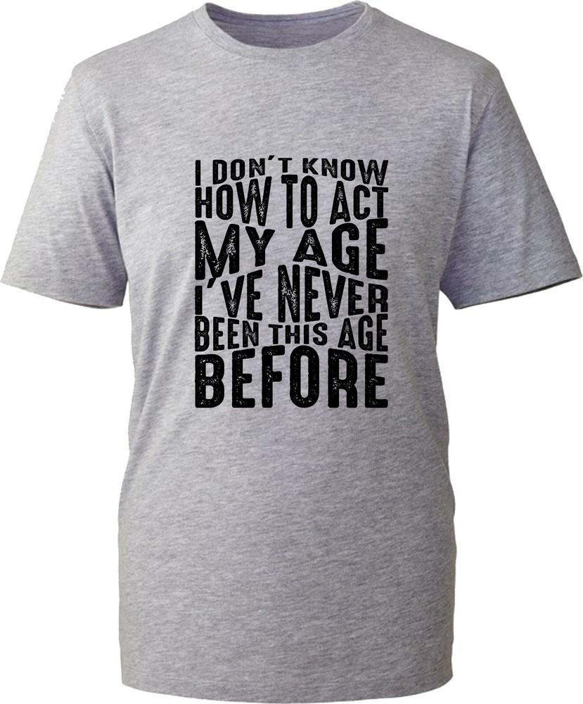 I Dont Know How To Act My Age Tshirt Funny Humour Vintage Birthday Unisex Top