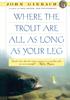 The Where the Trout Are All As Long As Your Leg Book