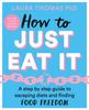 Книга How To Just Eat It : A Step-by-Step Guide To Escaping Diets and Finding Food Freedom