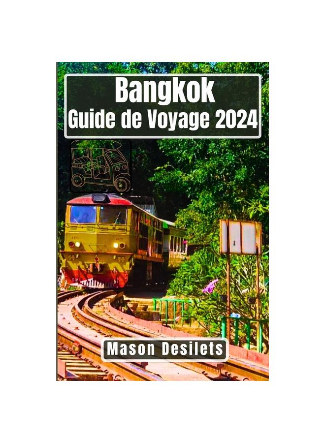 Книга Bangkok Guide De Voyage 2024 : Voyage Dans La Ville Du Sourire: Explorer Le Coeur De La Thailande, Les Sentiers Des Temples Et Les Delices Urbains