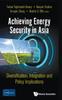 Книга Achieving Energy Security In Asia: Diversification, Integration And Policy Implications