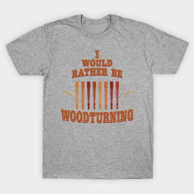 Unisex Fashion TShirt Id Rather Be Woodturning T Shirt Funny Quote Spind Print TShirt Plus Size S-5XL T-Shirt 100%Cotton Tops O Neck Short Sleeve Tees