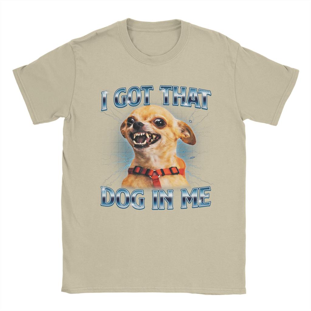 I Got That Dog In Me Funny Chihuahua Meme Lover Tshirt Summer T Shirts 100 Cotton Tee Shirt For Couple Shortsleeve Clothes
