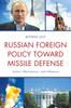 The Russian Foreign Policy Toward Missile Defense : Actors, Motivations, and Influence Book