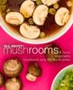 The All About Mushrooms : A Tasty Vegetable Cookbook Only for Mushrooms Book